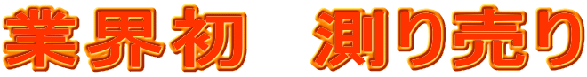業界初 測り売り
