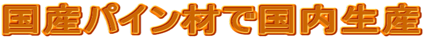 国産パイン材で国内生産