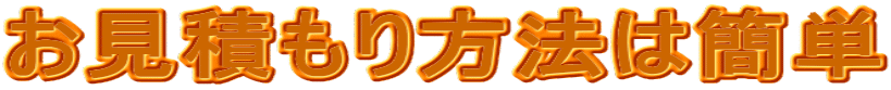 お見積もり方法は簡単