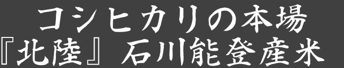 コシヒカリの本場 『北陸』石川能登産米